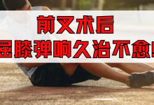 前交叉韧带重建术后屈膝弹响久治不愈！到底是什么原因？-前叉之家